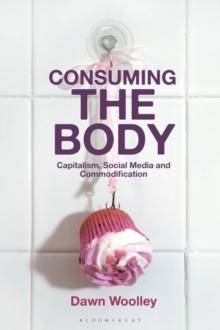 Consuming the Body : Capitalism, Social Media and Commodification