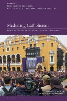 Mediating Catholicism : Religion and Media in Global Catholic Imaginaries