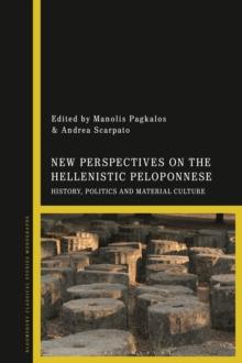 New Perspectives on the Hellenistic Peloponnese : History, Politics and Material Culture