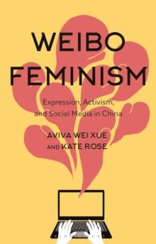 Weibo Feminism : Expression, Activism, and Social Media in China