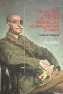 The Life and Times of Lieutenant General Adrian Carton de Wiart : Soldier and Diplomat