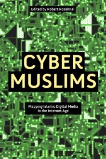 Cyber Muslims : Mapping Islamic Digital Media in the Internet Age