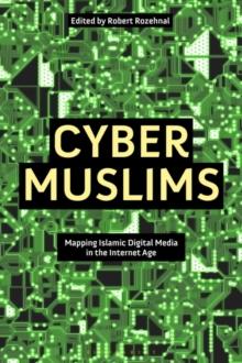 Cyber Muslims : Mapping Islamic Digital Media in the Internet Age