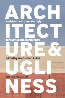 Architecture and Ugliness : Anti-Aesthetics and the Ugly in Postmodern Architecture