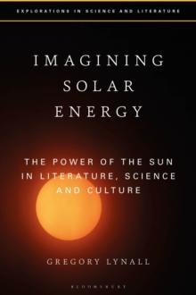 Imagining Solar Energy : The Power of the Sun in Literature, Science and Culture