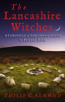 The Lancashire Witches : A Chronicle of Sorcery and Death on Pendle Hill