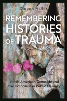 Remembering Histories of Trauma : North American Genocide and the Holocaust in Public Memory