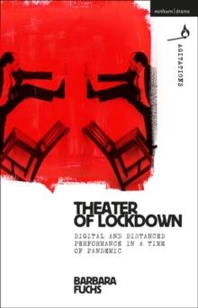 Theater of Lockdown : Digital and Distanced Performance in a Time of Pandemic