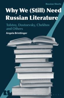 Why We Need Russian Literature : Tolstoy, Dostoevsky, Chekhov and Others