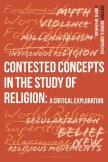 Contested Concepts in the Study of Religion : A Critical Exploration