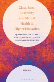 Class, Race, Disability and Mental Health in Higher Education : Questioning the Access, Success and Progression of Disadvantaged Students