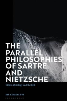 The Parallel Philosophies of Sartre and Nietzsche : Ethics, Ontology and the Self