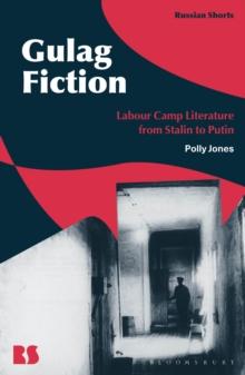 Gulag Fiction : Labour Camp Literature from Stalin to Putin