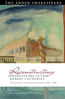 Reconstructing Shakespeare in the Nordic Countries : National Revival and Interwar Politics, 1870   1940