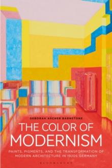 The Color of Modernism : Paints, Pigments, and the Transformation of Modern Architecture in 1920s Germany