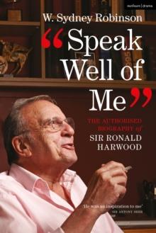 Speak Well of Me : The Authorised Biography of Ronald Harwood