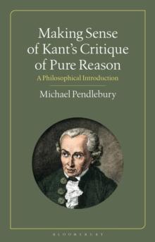 Making Sense of Kant's Critique of Pure Reason : A Philosophical Introduction