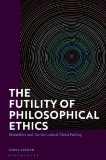 The Futility of Philosophical Ethics : Metaethics and the Grounds of Moral Feeling