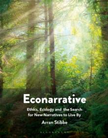 Econarrative : Ethics, Ecology, and the Search for New Narratives to Live By