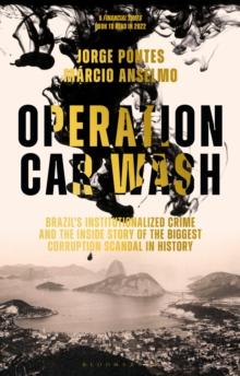 Operation Car Wash : Brazil's Institutionalized Crime and The Inside Story of the Biggest Corruption Scandal in History