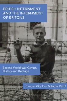 British Internment and the Internment of Britons : Second World War Camps, History and Heritage