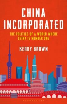 China Incorporated : The Politics of a World Where China is Number One