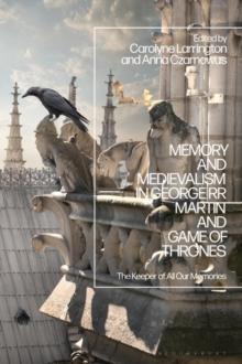 Memory and Medievalism in George RR Martin and Game of Thrones : The Keeper of All Our Memories