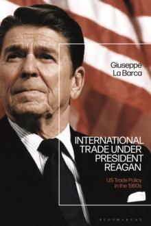 International Trade under President Reagan : US Trade Policy in the 1980s