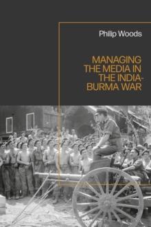 Managing the Media in the India-Burma War, 1941-1945