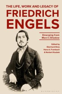 The Life, Work and Legacy of Friedrich Engels : Emerging from Marx s Shadow