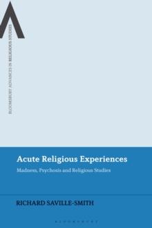 Acute Religious Experiences : Madness, Psychosis and Religious Studies