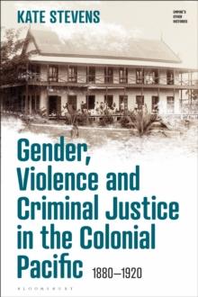 Gender, Violence and Criminal Justice in the Colonial Pacific : 1880-1920