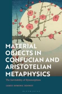 Material Objects in Confucian and Aristotelian Metaphysics : The Inevitability of Hylomorphism