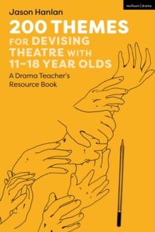 200 Themes for Devising Theatre with 11 18 Year Olds : A Drama Teacher s Resource Book