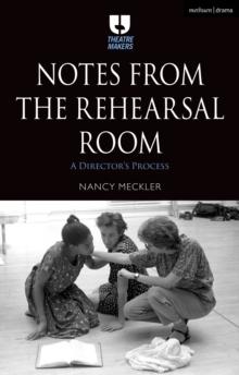 Notes from the Rehearsal Room : A Director s Process