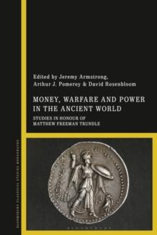 Money, Warfare and Power in the Ancient World : Studies in Honour of Matthew Freeman Trundle