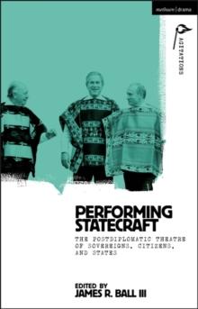 Performing Statecraft : The Postdiplomatic Theatre of Sovereigns, Citizens, and States