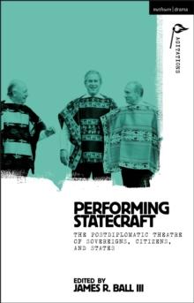 Performing Statecraft : The Postdiplomatic Theatre of Sovereigns, Citizens, and States