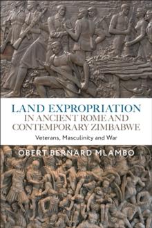 Land Expropriation in Ancient Rome and Contemporary Zimbabwe : Veterans, Masculinity and War