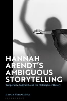 Hannah Arendt s Ambiguous Storytelling : Temporality, Judgment, and the Philosophy of History