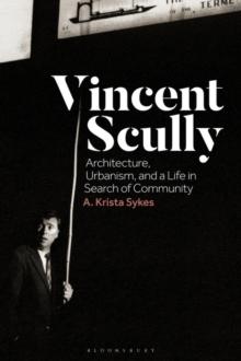 Vincent Scully : Architecture, Urbanism, and a Life in Search of Community