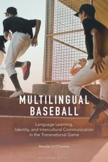 Multilingual Baseball : Language Learning, Identity, and Intercultural Communication in the Transnational Game