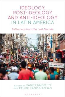 Ideology, Post-Ideology and Anti-Ideology in Latin America : Reflections from the Last Decade