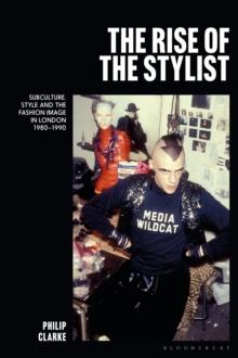 The Rise of the Stylist : Subculture, Style and the Fashion Image in London 1980 1990