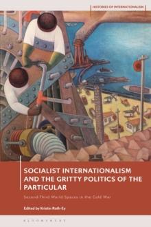 Socialist Internationalism and the Gritty Politics of the Particular : Second-Third World Spaces in the Cold War