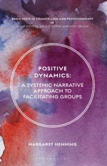 Positive Dynamics : A Systemic Narrative Approach to Facilitating Groups