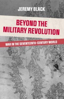 Beyond the Military Revolution : War in the Seventeenth Century World