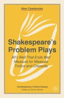 Shakespeare's Problem Plays : All's Well That Ends Well, Measure for Measure, Troilus and Cressida