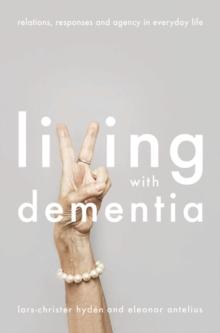 Living With Dementia : Relations, Responses and Agency in Everyday Life