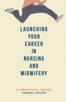 Launching Your Career in Nursing and Midwifery : A Practical Guide